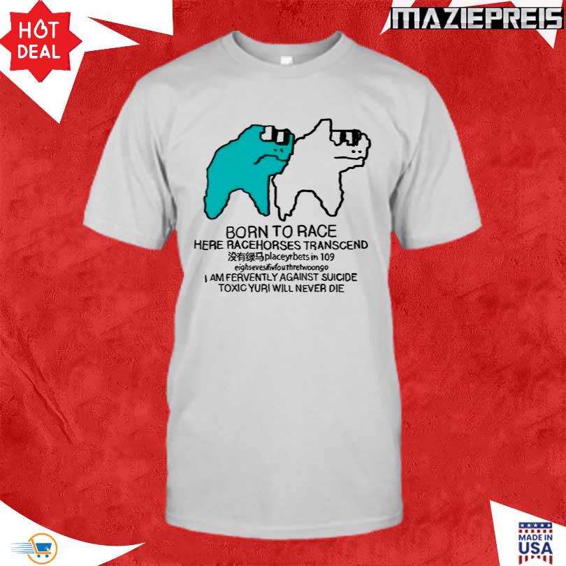 Born To Race Here Racehorses Transcend Shirt