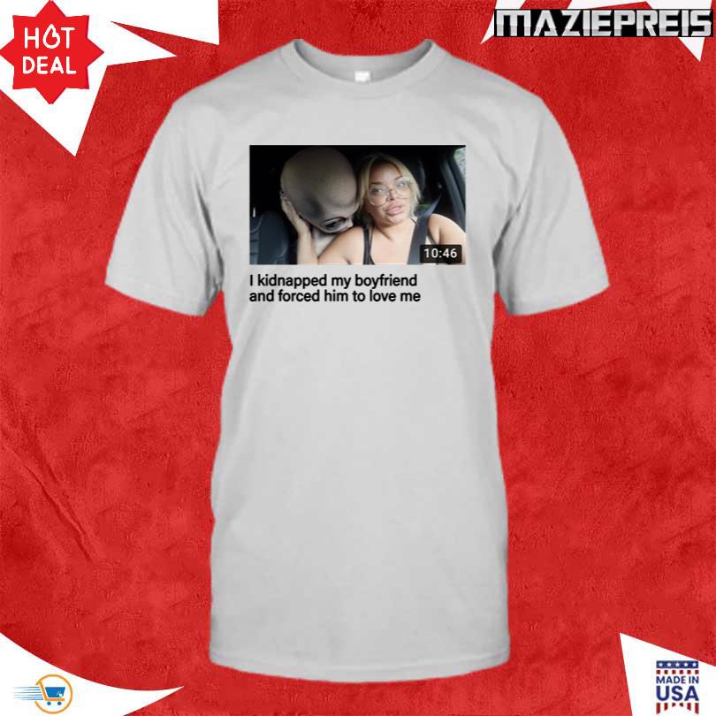 Eyecandyusa Trisha I Kidnapped My Boyfriend Shirt
