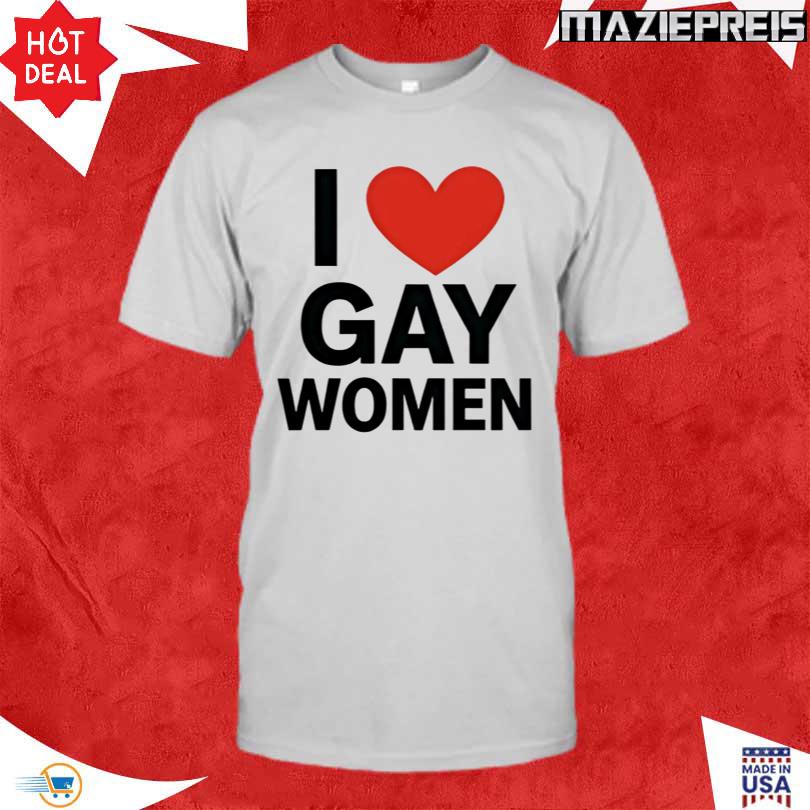I Love Gay Women Shirt