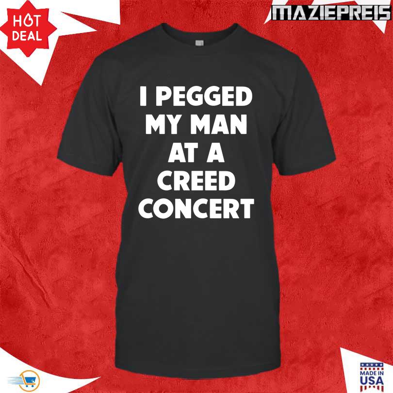 I Pegged My Man At A Creed Concert Shirt