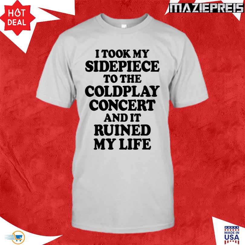 I Took My Sidepiece To The Coldplay Concert And It Ruined My Life Tee