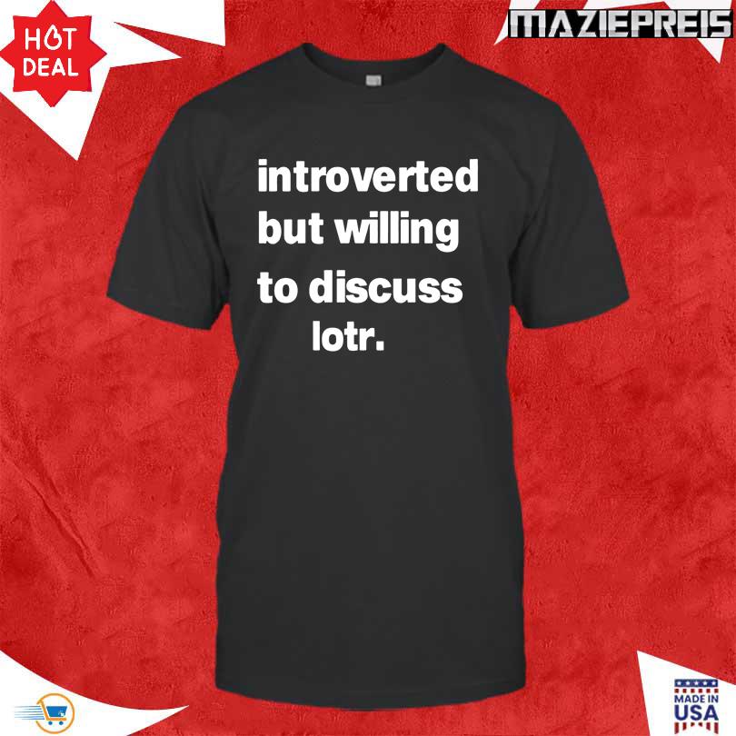 Introverted But Willing To Discuss Lotr Shirt
