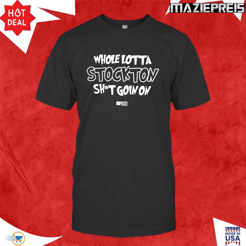 Mr.Dope Era Whole Lotta Stockton Shit Goin On Shirt