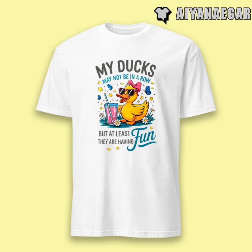 My Ducks Are Not In A Row Shirt
