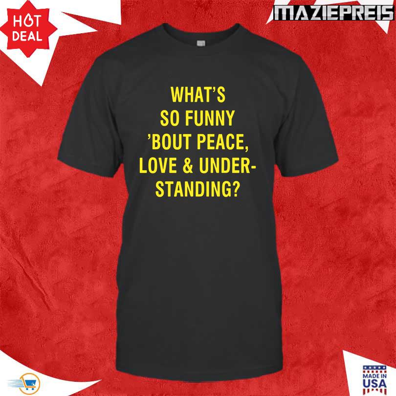 What\'s So Funny Bout Peace Love & Under Standing T Shirt