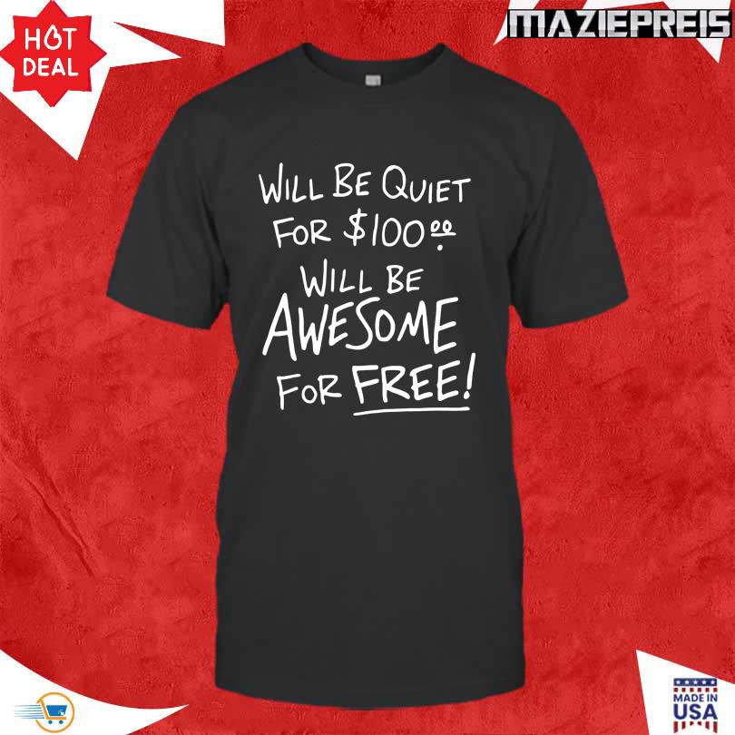 Will Be Quiet For 100 Will Be Awesome For Free T-Shirt